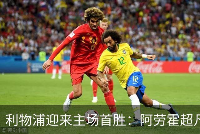 利物浦迎来主场首胜：阿劳霍超凡表现，伊劳拉的战术奏效！