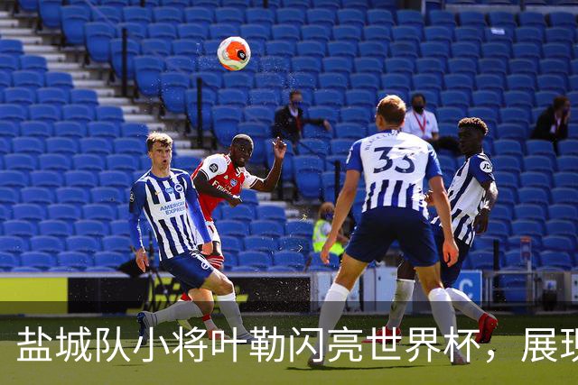 盐城队小将叶勒闪亮世界杯，展现奋斗精神
